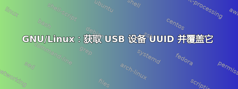 GNU/Linux：获取 USB 设备 UUID 并覆盖它