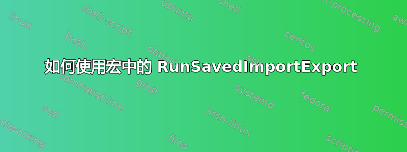 如何使用宏中的 RunSavedImportExport