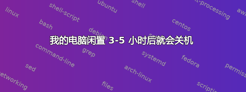 我的电脑闲置 3-5 小时后就会关机