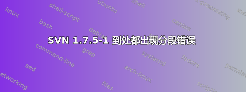 SVN 1.7.5-1 到处都出现分段错误