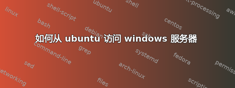 如何从 ubuntu 访问 windows 服务器