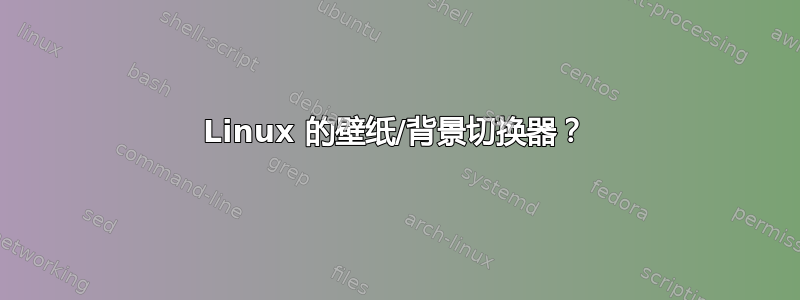 Linux 的壁纸/背景切换器？