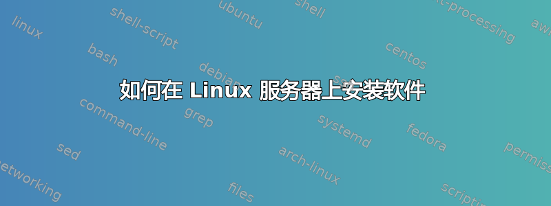 如何在 Linux 服务器上安装软件