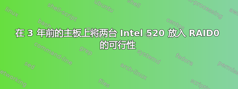 在 3 年前的主板上将两台 Intel 520 放入 RAID0 的可行性