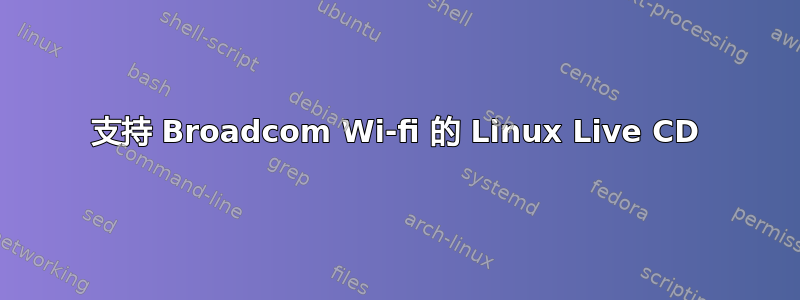 支持 Broadcom Wi-fi 的 Linux Live CD