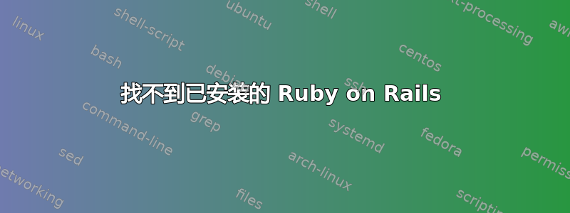 找不到已安装的 Ruby on Rails