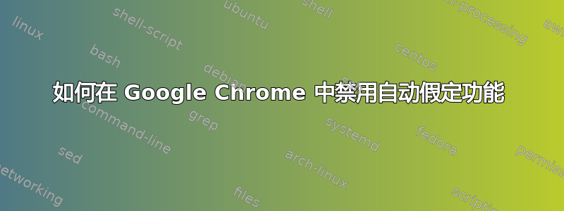 如何在 Google Chrome 中禁用自动假定功能