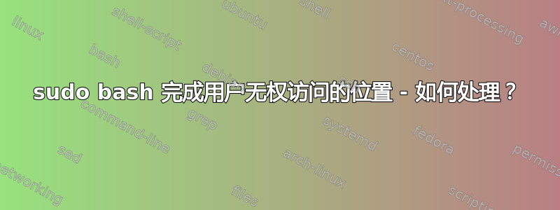 sudo bash 完成用户无权访问的位置 - 如何处理？