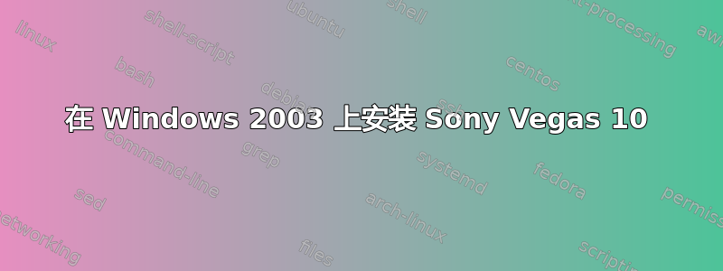 在 Windows 2003 上安装 Sony Vegas 10