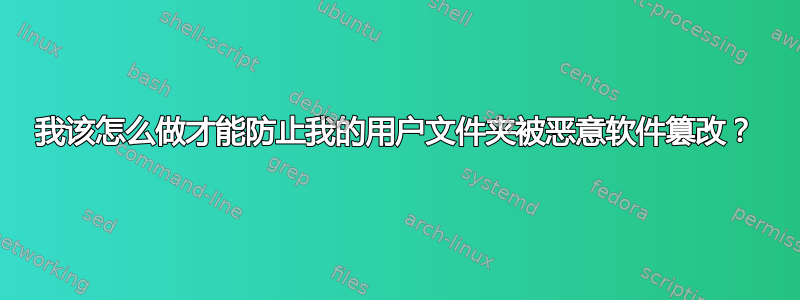 我该怎么做才能防止我的用户文件夹被恶意软件篡改？