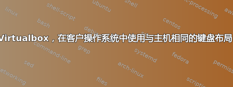 Virtualbox，在客户操作系统中使用与主机相同的键盘布局