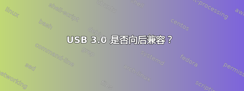 USB 3.0 是否向后兼容？