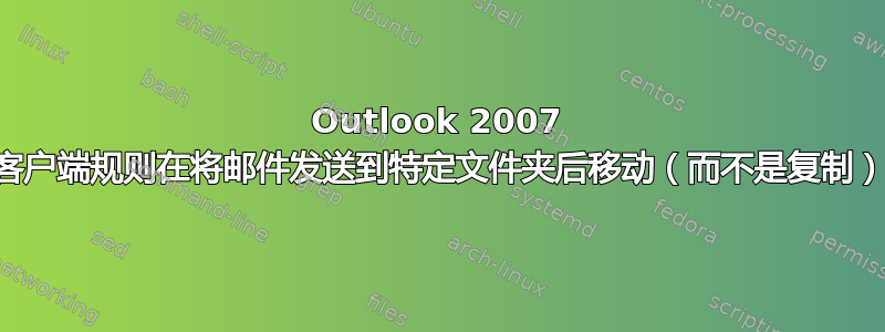 Outlook 2007 客户端规则在将邮件发送到特定文件夹后移动（而不是复制）