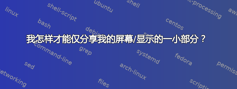 我怎样才能仅分享我的屏幕/显示的一小部分？