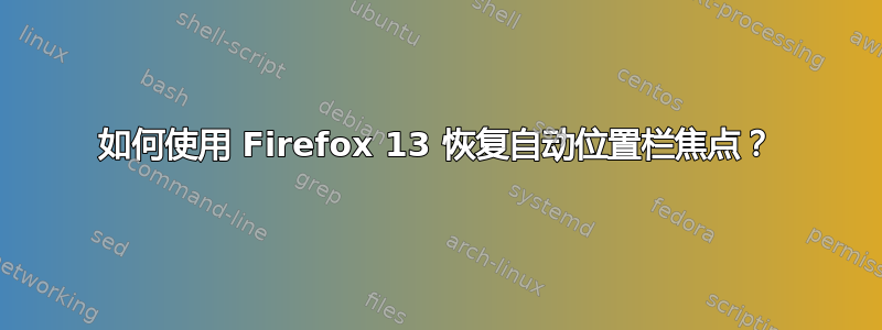 如何使用 Firefox 13 恢复自动位置栏焦点？