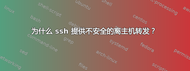 为什么 ssh 提供不安全的离主机转发？