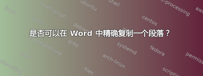 是否可以在 Word 中精确复制一个段落？