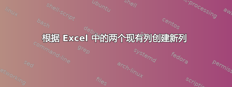 根据 Excel 中的两个现有列创建新列