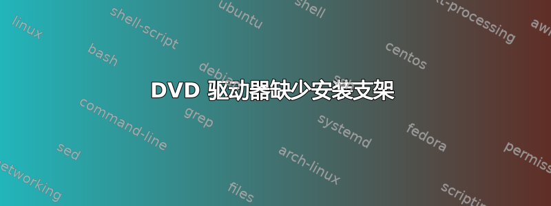 DVD 驱动器缺少安装支架