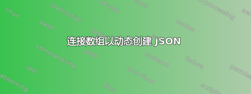 连接数组以动态创建 JSON