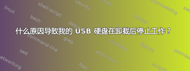 什么原因导致我的 USB 硬盘在卸载后停止工作？