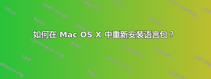 如何在 Mac OS X 中重新安装语言包？