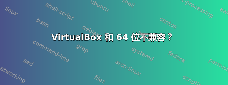 VirtualBox 和 64 位不兼容？