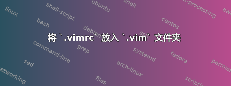 将 `.vimrc` 放入 `.vim` 文件夹