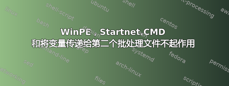 WinPE，Startnet.CMD 和将变量传递给第二个批处理文件不起作用