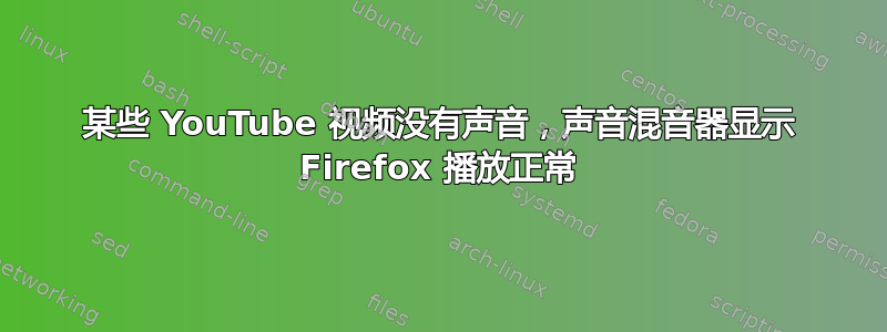 某些 YouTube 视频没有声音，声音混音器显示 Firefox 播放正常