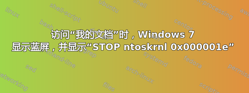 访问“我的文档”时，Windows 7 显示蓝屏，并显示“STOP ntoskrnl 0x000001e”