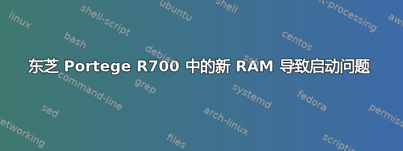 东芝 Portege R700 中的新 RAM 导致启动问题