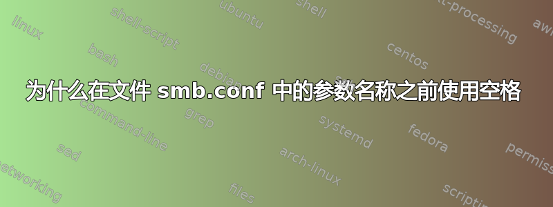 为什么在文件 smb.conf 中的参数名称之前使用空格