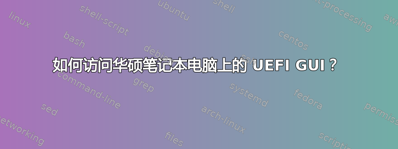 如何访问华硕笔记本电脑上的 UEFI GUI？