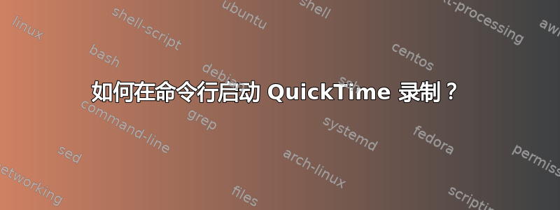 如何在命令行启动 QuickTime 录制？