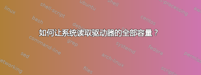 如何让系统读取驱动器的全部容量？