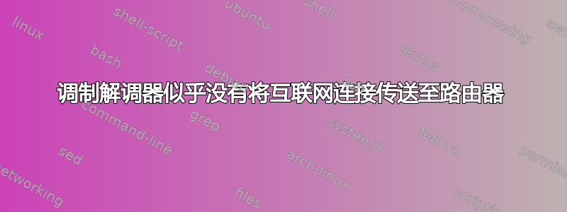 调制解调器似乎没有将互联网连接传送至路由器