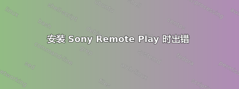 安装 Sony Remote Play 时出错