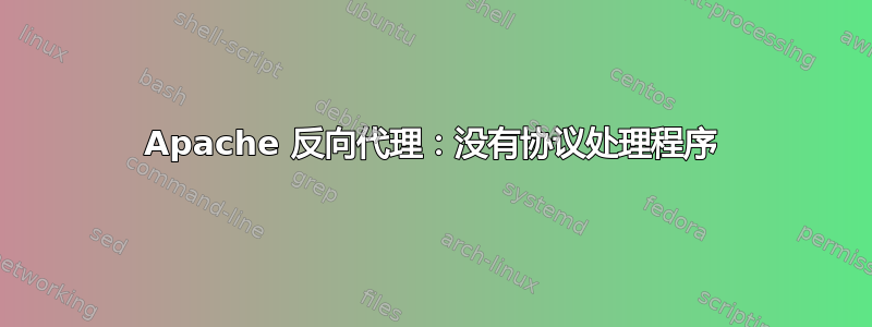 Apache 反向代理：没有协议处理程序