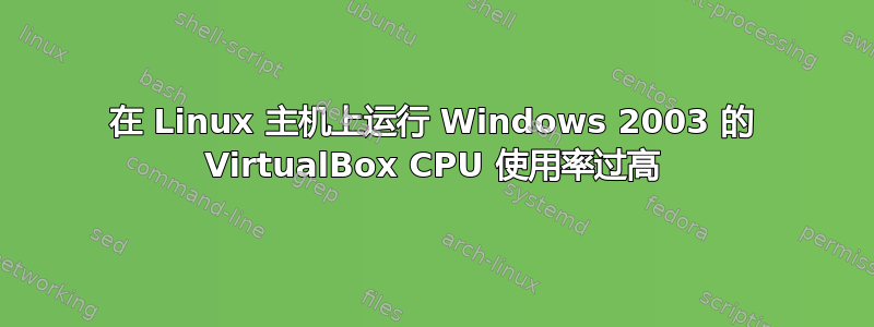 在 Linux 主机上运行 Windows 2003 的 VirtualBox CPU 使用率过高