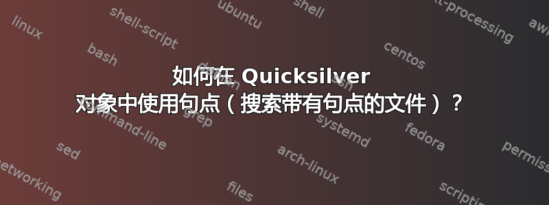 如何在 Quicksilver 对象中使用句点（搜索带有句点的文件）？