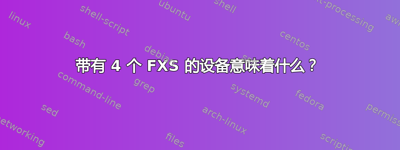 带有 4 个 FXS 的设备意味着什么？