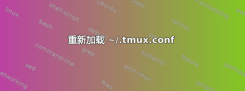 重新加载 ~/.tmux.conf