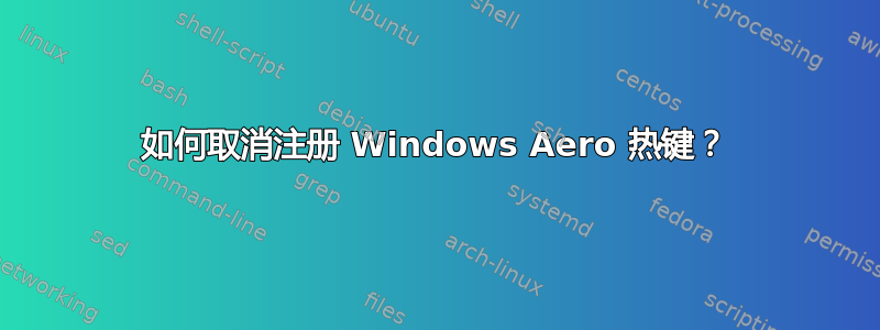 如何取消注册 Windows Aero 热键？