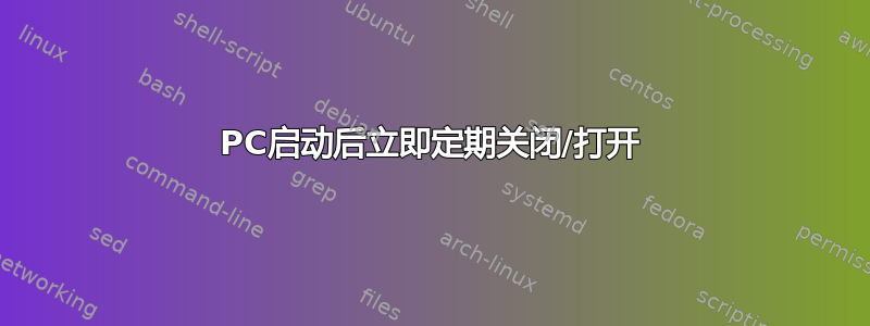 PC启动后立即定期关闭/打开