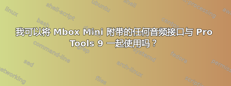 我可以将 Mbox Mini 附带的任何音频接口与 Pro Tools 9 一起使用吗？