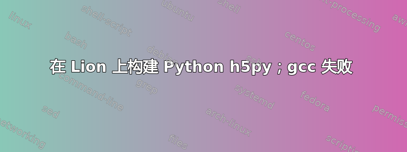 在 Lion 上构建 Python h5py；gcc 失败