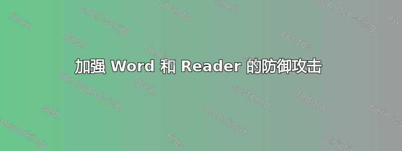 加强 Word 和 Reader 的防御攻击