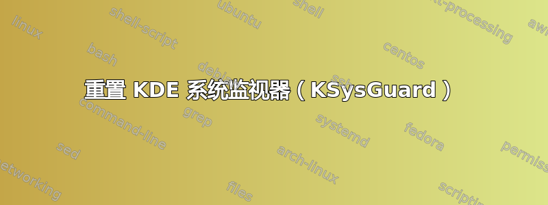 重置 KDE 系统监视器（KSysGuard）