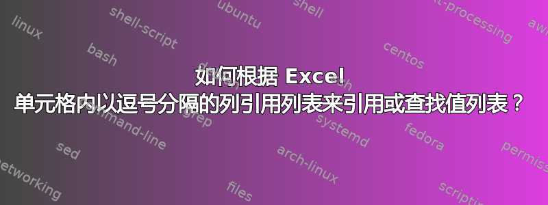 如何根据 Excel 单元格内以逗号分隔的列引用列表来引用或查找值列表？